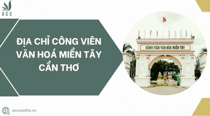 Địa chỉ Công Viên Văn Hóa Miền Tây Cần Thơ