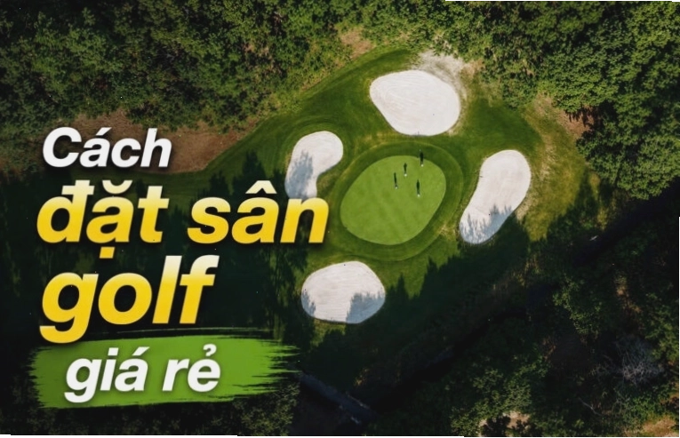 Hướng dẫn đặt sân golf giá rẻ và tối ưu chi phí