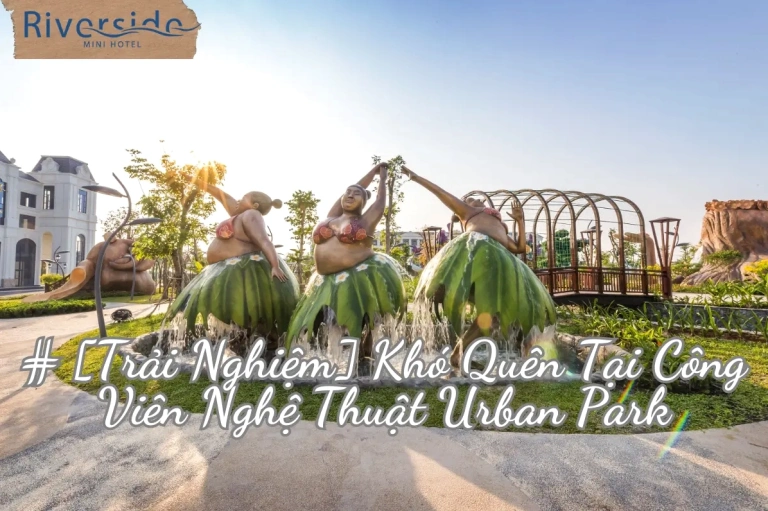 Khám phá Công viên Urban Park Phú Quốc điểm đến nghệ thuật độc đáo