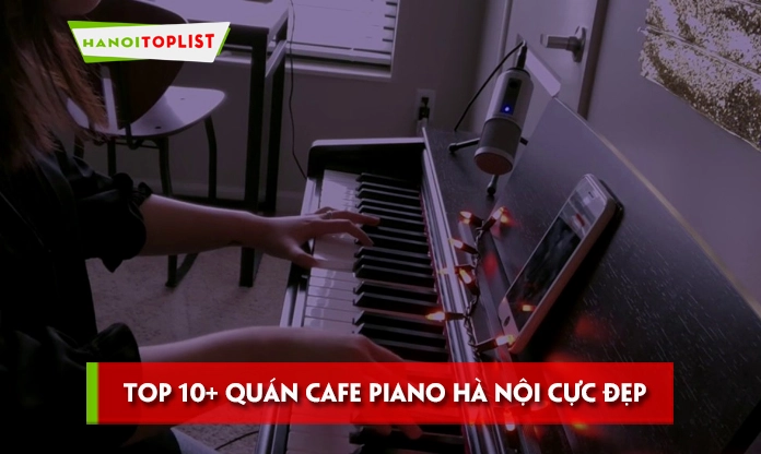 Khám Phá Không Gian Âm Nhạc: Top Quán Cafe Có Piano Ở Hà Nội