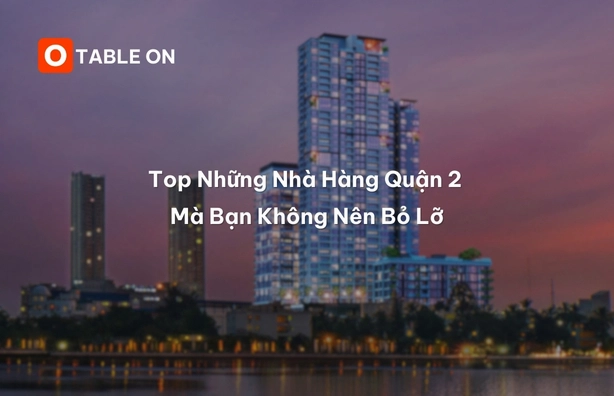 Khám Phá Top Nhà Hàng Đẹp Quận 2: Điểm Hẹn Lý Tưởng Cho Mọi Dịp