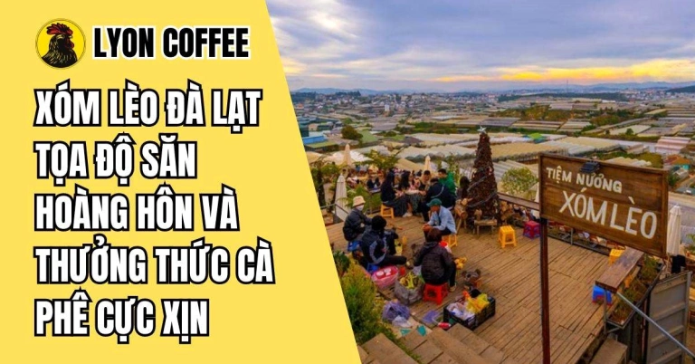 Khám phá Xóm Lèo Đà Lạt: Thiên đường cafe và hoàng hôn lãng mạn