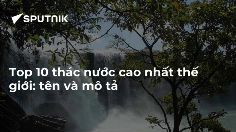 Thác Angel Venezuela Vẻ đẹp kỳ vĩ của thác nước cao nhất thế giới